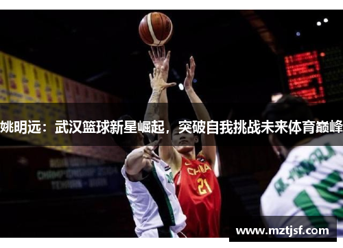 姚明远：武汉篮球新星崛起，突破自我挑战未来体育巅峰