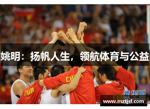姚明：扬帆人生，领航体育与公益