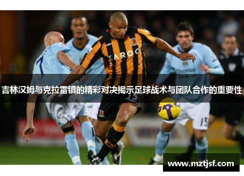 吉林汉姆与克拉雷镇的精彩对决揭示足球战术与团队合作的重要性