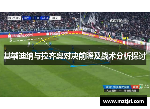 基辅迪纳与拉齐奥对决前瞻及战术分析探讨