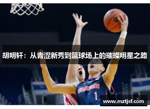 胡明轩：从青涩新秀到篮球场上的璀璨明星之路